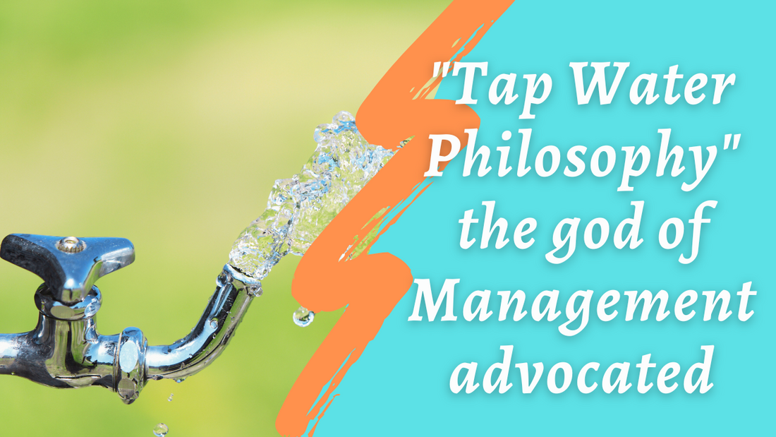 Tap Water Philosophy of "god of Management"